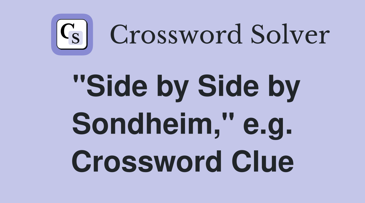 "Side by Side by Sondheim," e.g. Crossword Clue