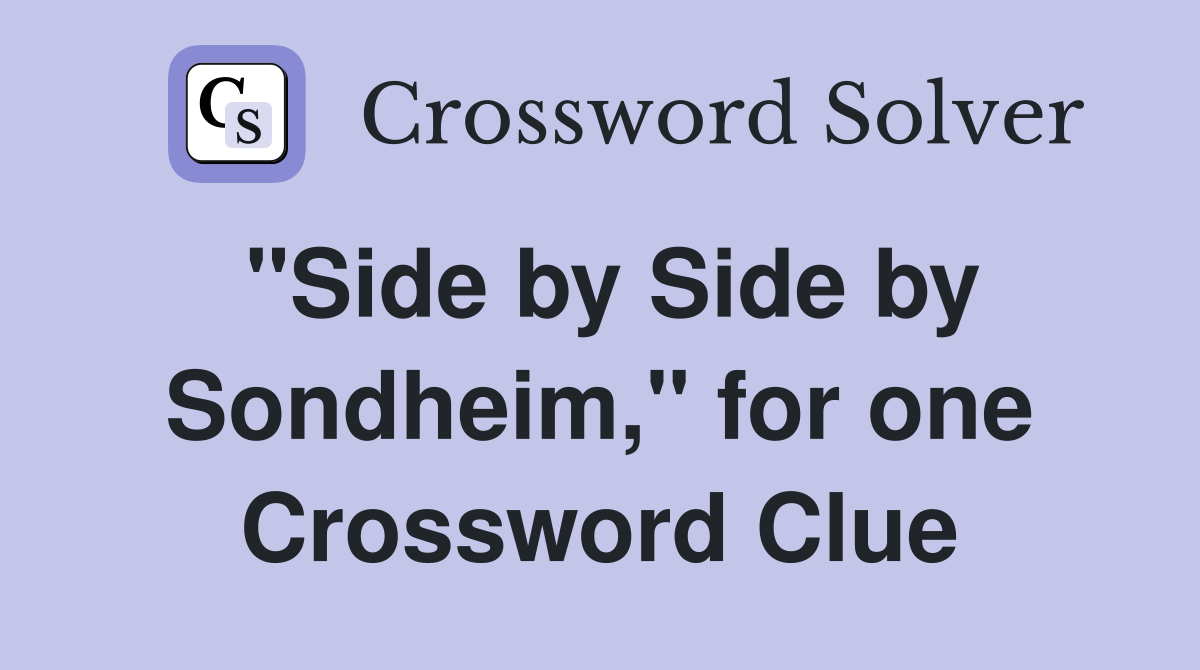 "Side by Side by Sondheim," for one Crossword Clue