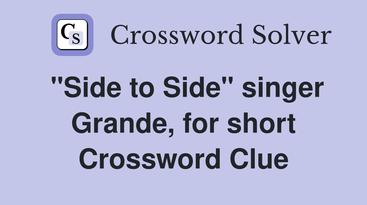 "Side to Side" singer Grande, for short Crossword Clue