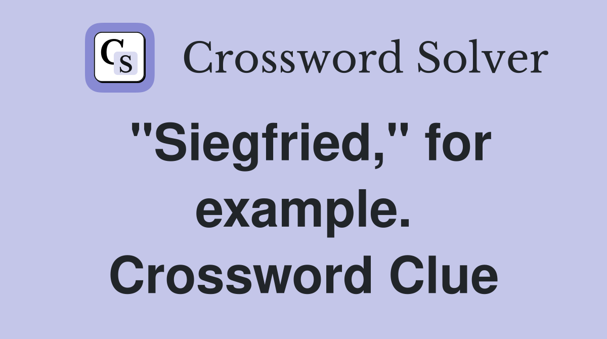 "Siegfried," for example. Crossword Clue