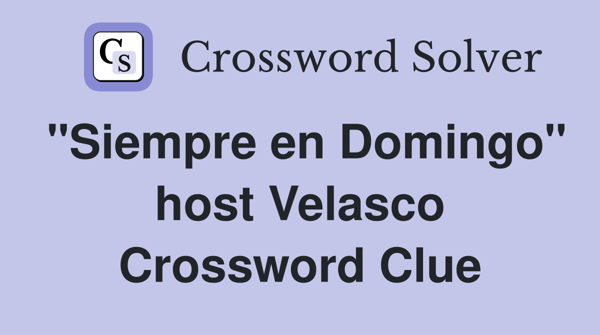 "Siempre en Domingo" host Velasco Crossword Clue