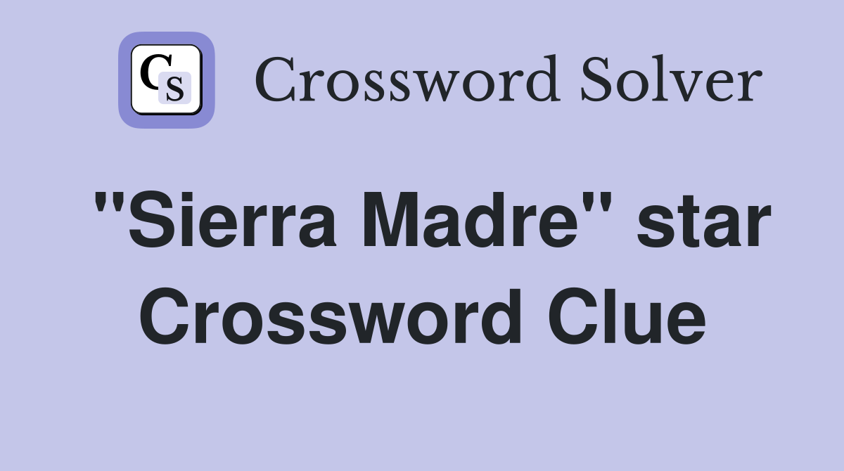 "Sierra Madre" star Crossword Clue