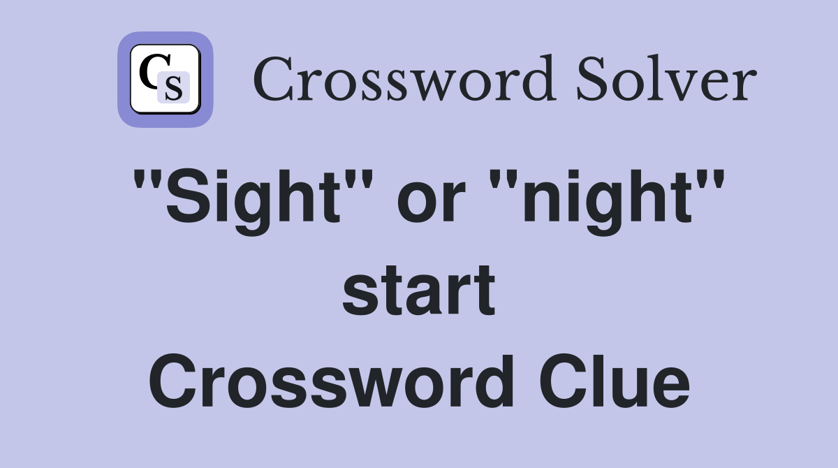 "Sight" or "night" start Crossword Clue