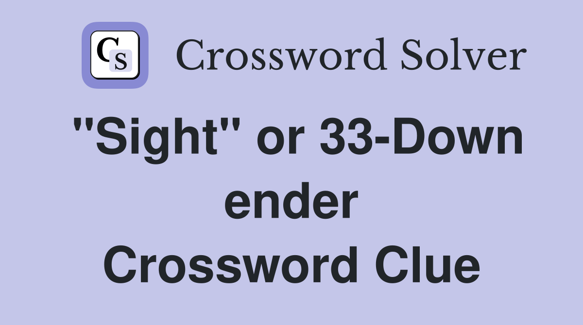 "Sight" or 33-Down ender Crossword Clue