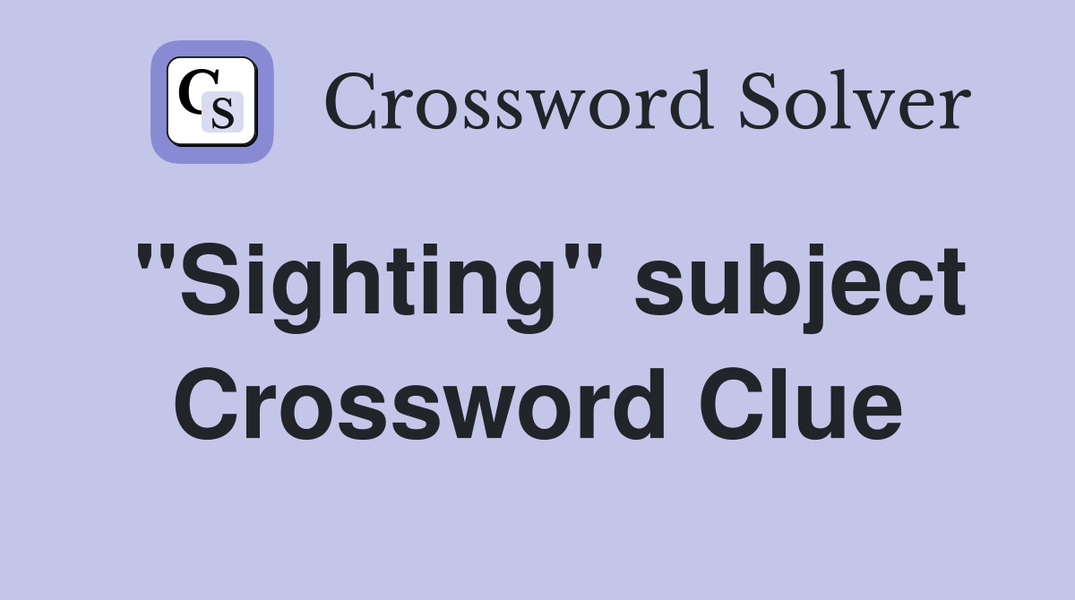 "Sighting" subject Crossword Clue