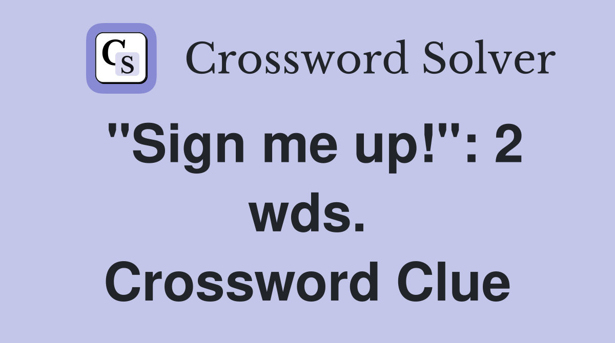 "Sign me up!": 2 wds. Crossword Clue