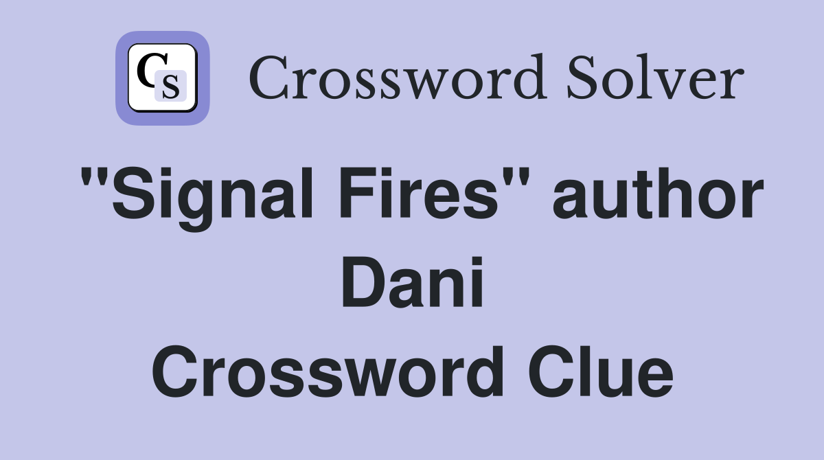 "Signal Fires" author Dani Crossword Clue