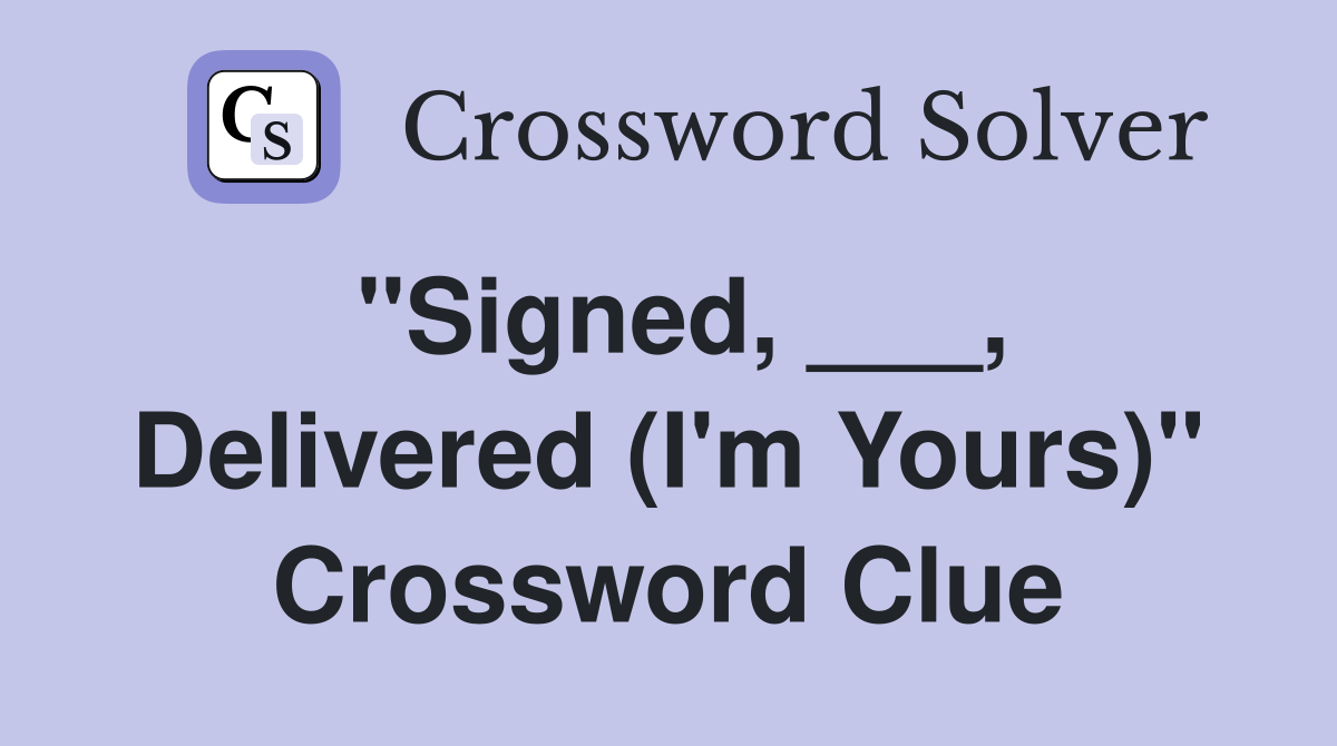 "Signed, ___, Delivered (I'm Yours)" Crossword Clue