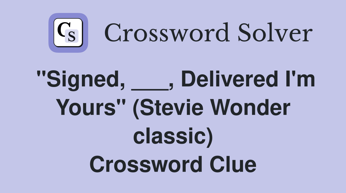 "Signed, ___, Delivered I'm Yours" (Stevie Wonder classic) Crossword Clue