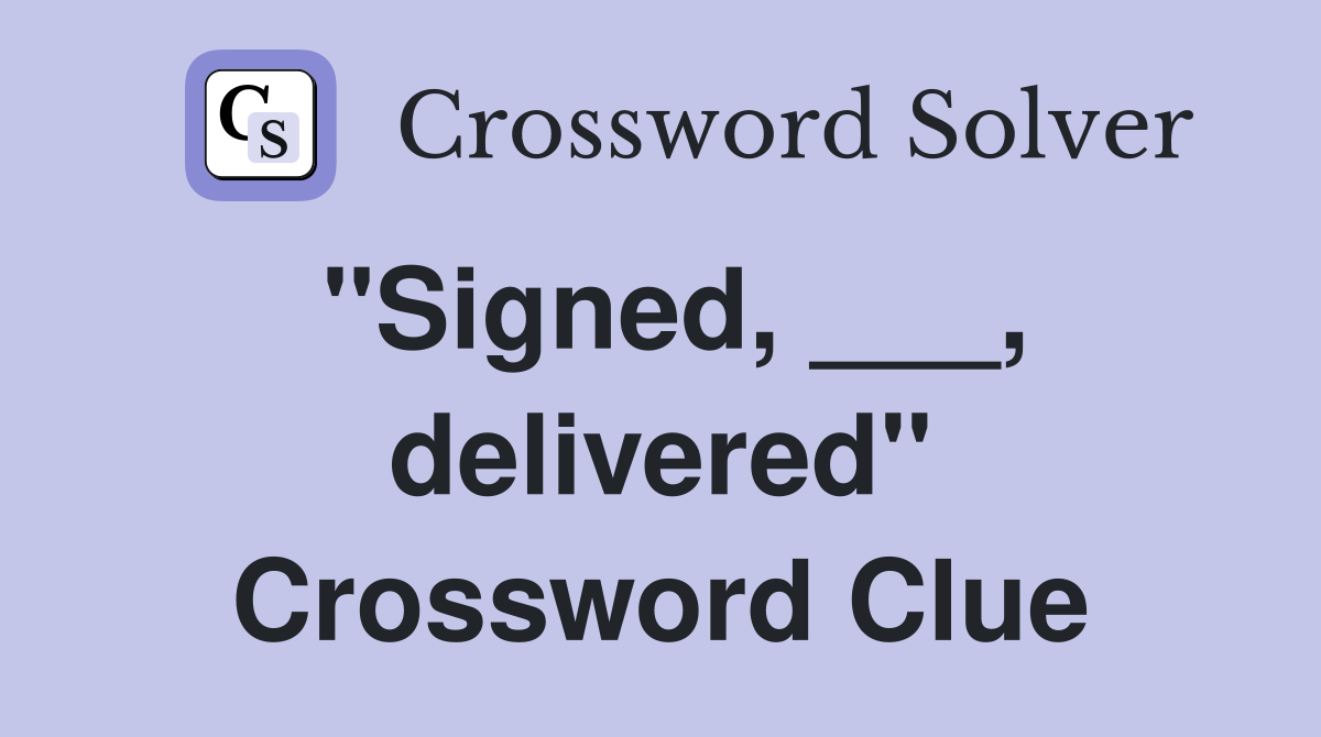 "Signed, ___, delivered" Crossword Clue