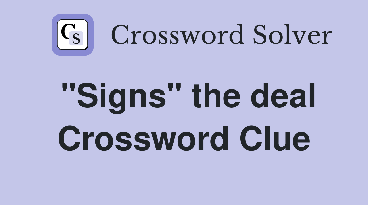 "Signs" the deal Crossword Clue