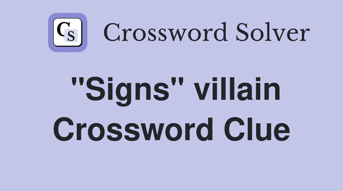 "Signs" villain Crossword Clue