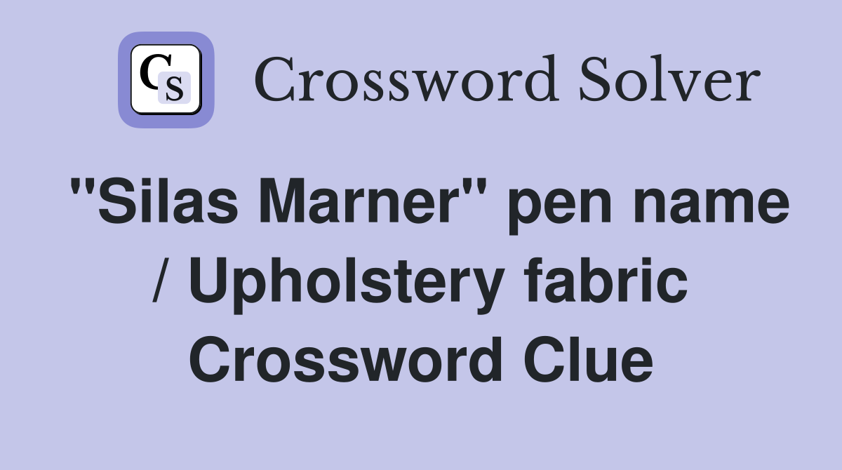 "Silas Marner" pen name / Upholstery fabric Crossword Clue