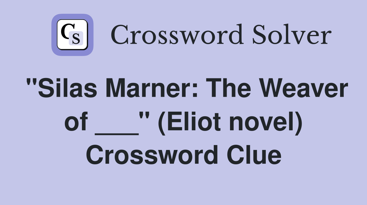 "Silas Marner: The Weaver of ___" (Eliot novel) Crossword Clue