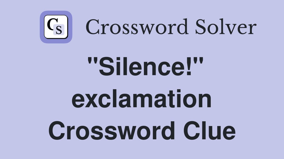 "Silence!" exclamation Crossword Clue