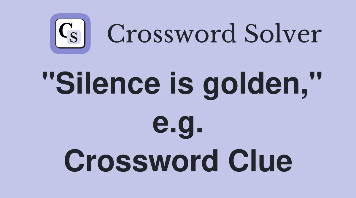 "Silence is golden," e.g. Crossword Clue