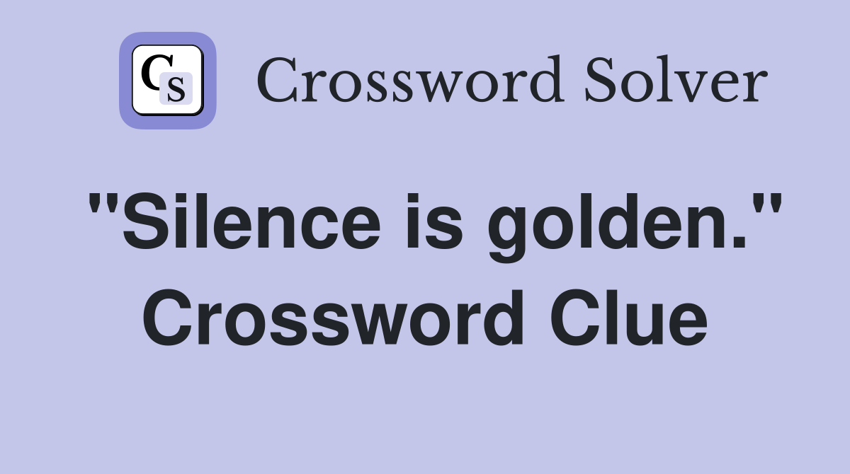 "Silence is golden." Crossword Clue
