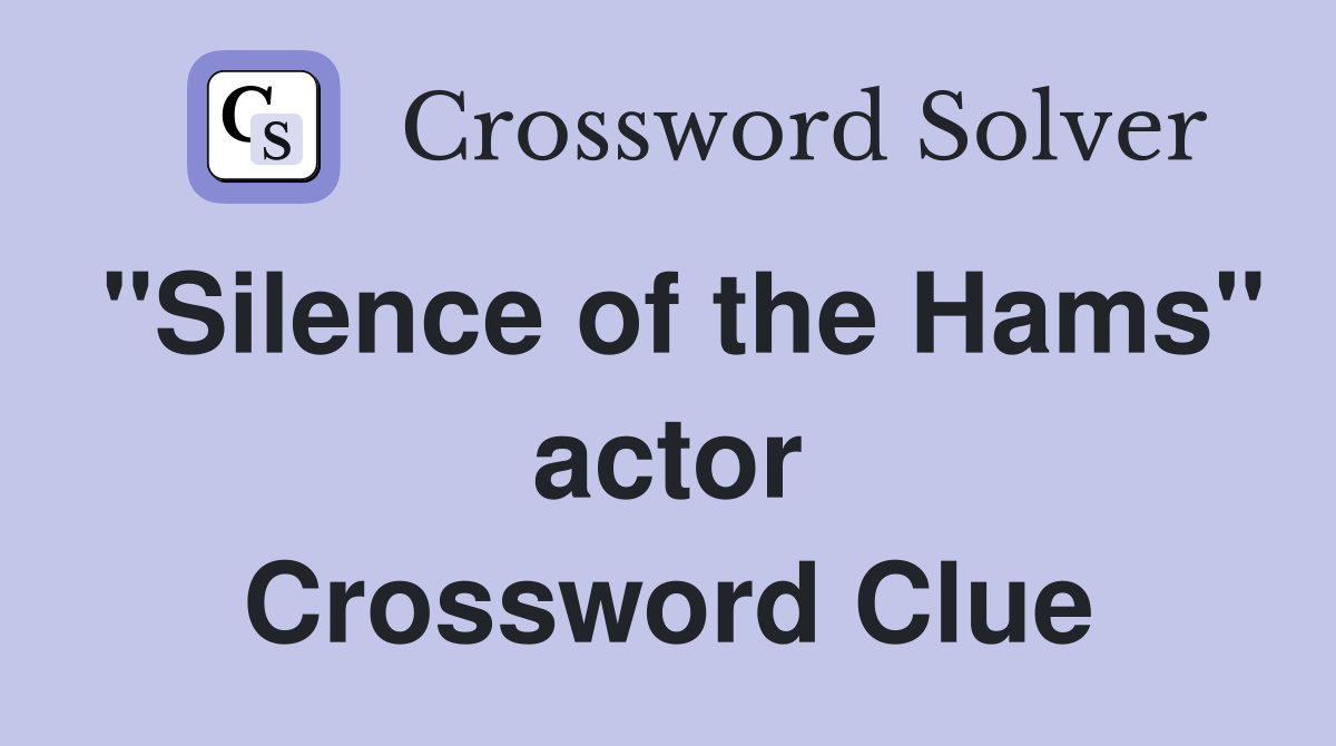"Silence of the Hams" actor Crossword Clue