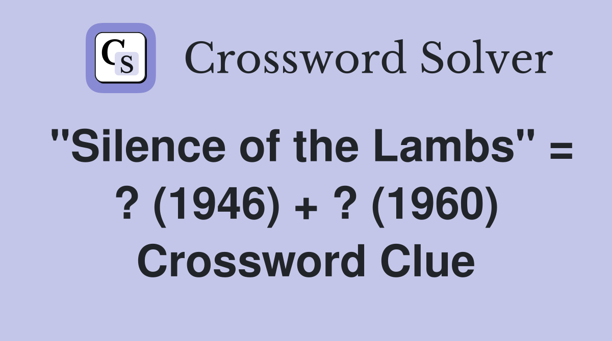 "Silence of the Lambs" = ? (1946) + ? (1960) Crossword Clue