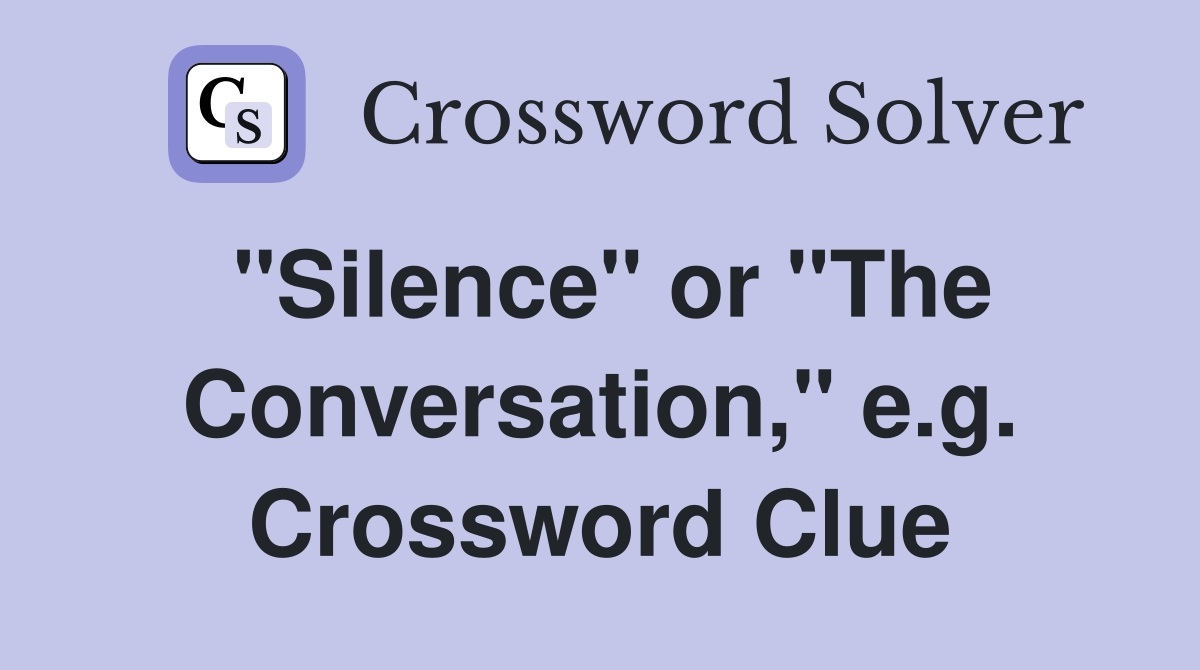 "Silence" or "The Conversation," e.g. Crossword Clue
