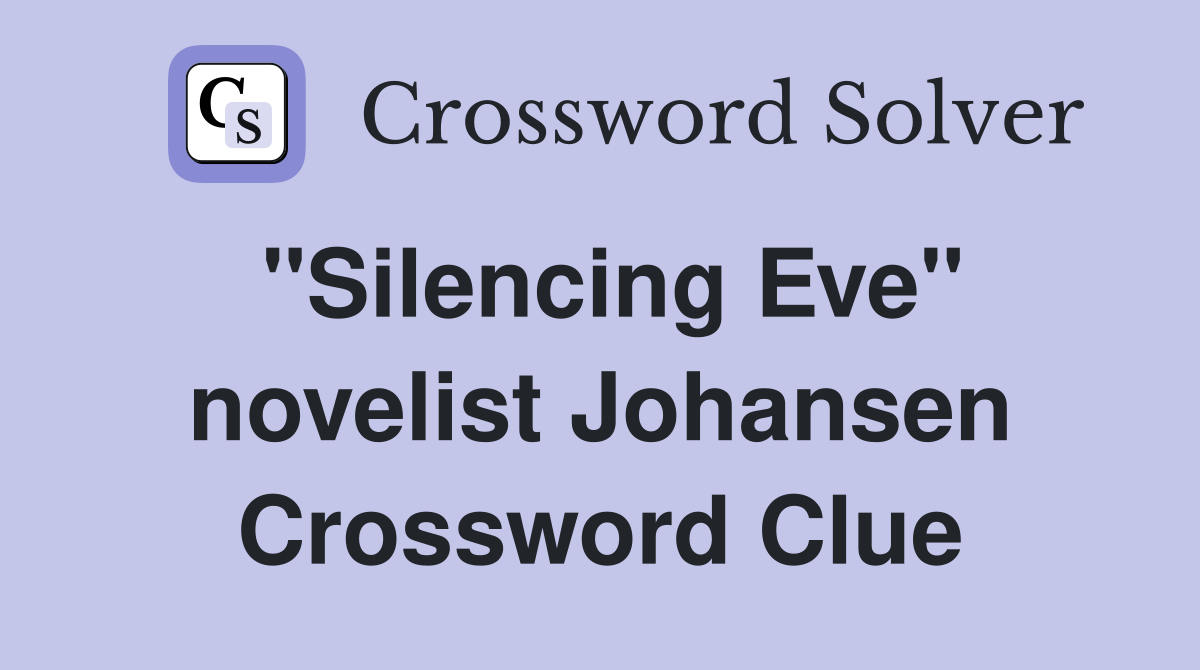 "Silencing Eve" novelist Johansen Crossword Clue