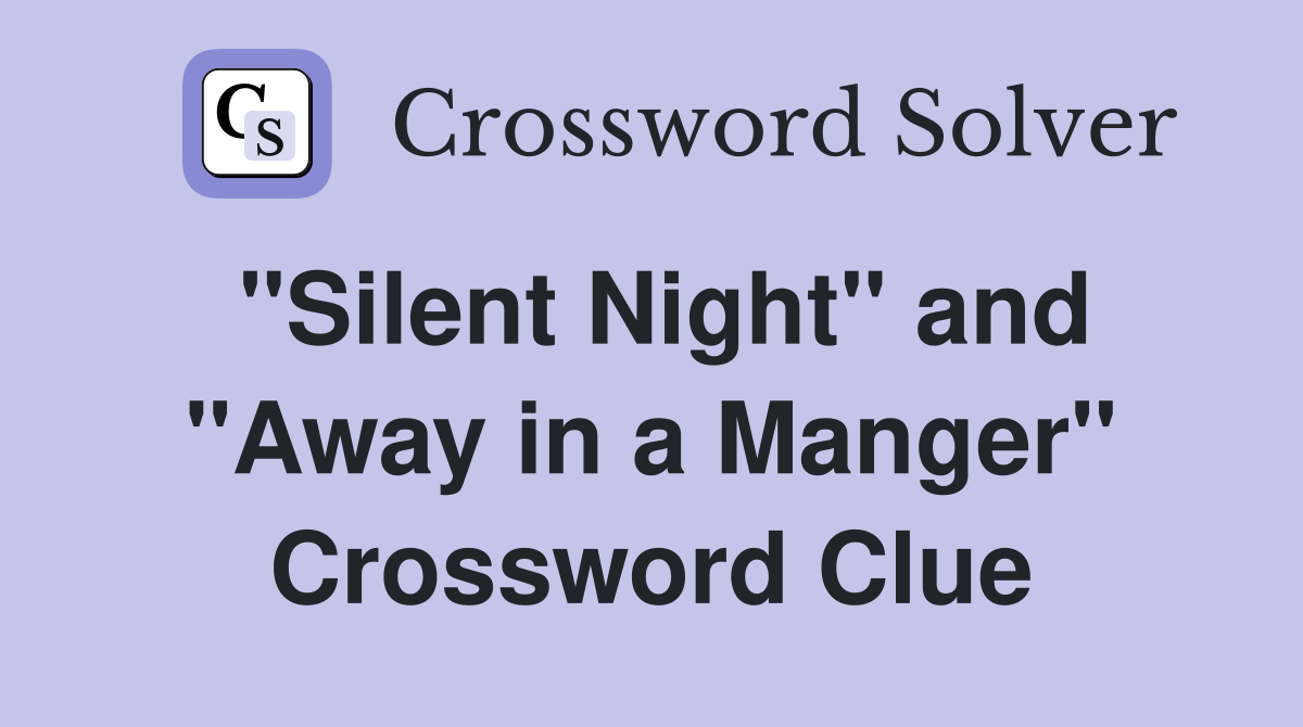 "Silent Night" and "Away in a Manger" Crossword Clue