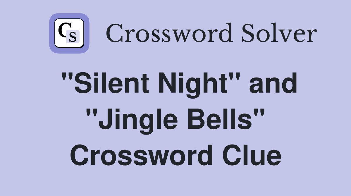 "Silent Night" and "Jingle Bells" Crossword Clue