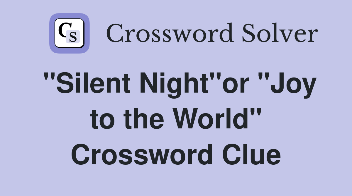 "Silent Night"or "Joy to the World" Crossword Clue