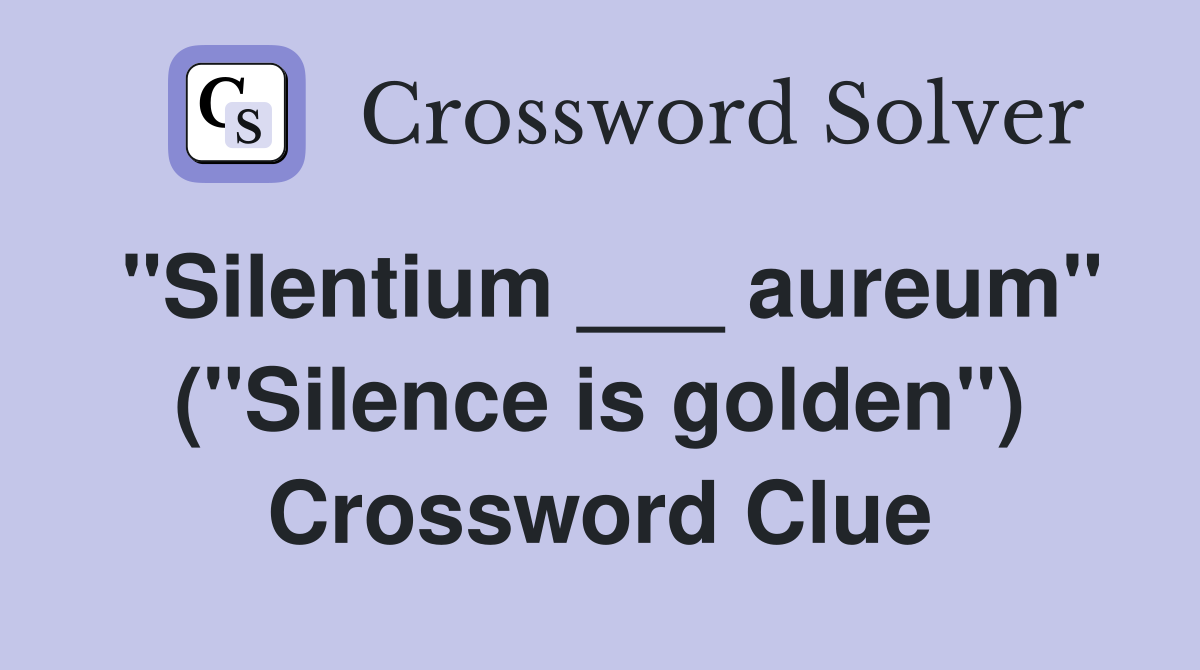 "Silentium ___ aureum" ("Silence is golden") Crossword Clue