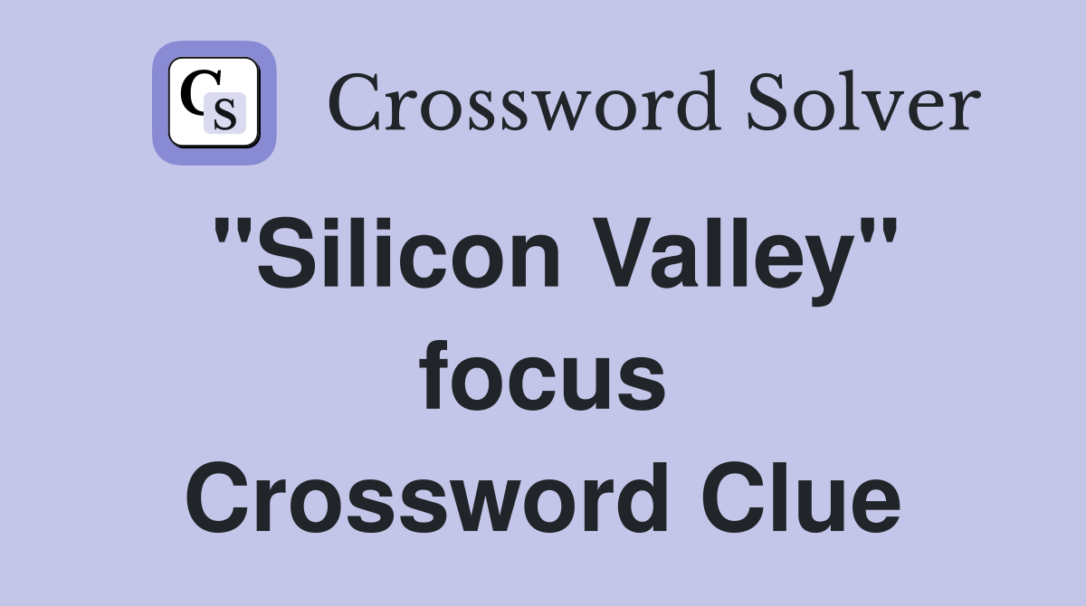 "Silicon Valley" focus Crossword Clue