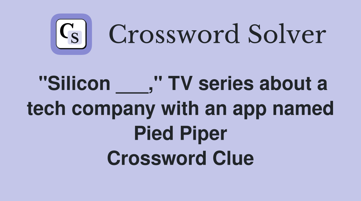 "Silicon ___," TV series about a tech company with an app named Pied Piper Crossword Clue