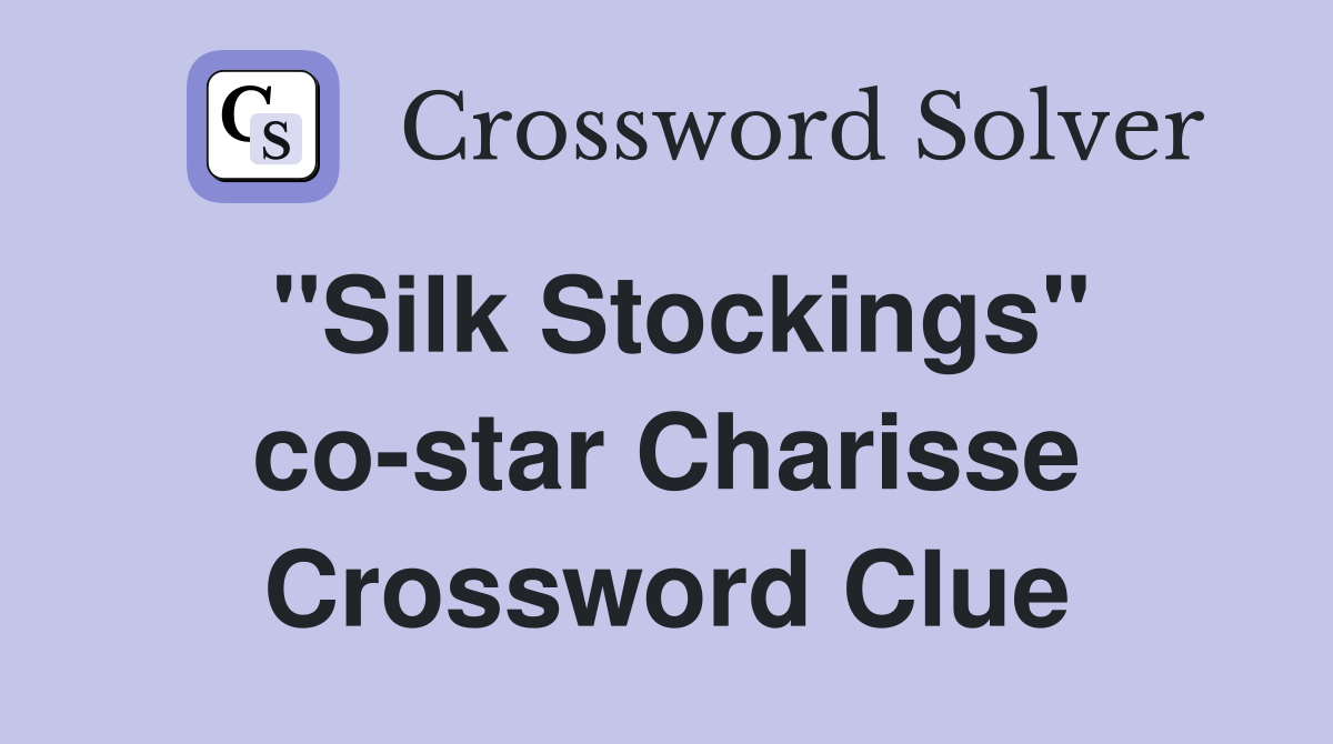 "Silk Stockings" co-star Charisse Crossword Clue