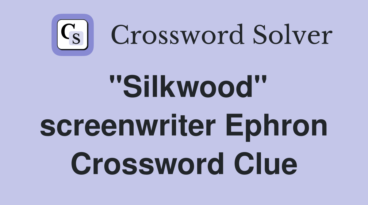 "Silkwood" screenwriter Ephron Crossword Clue