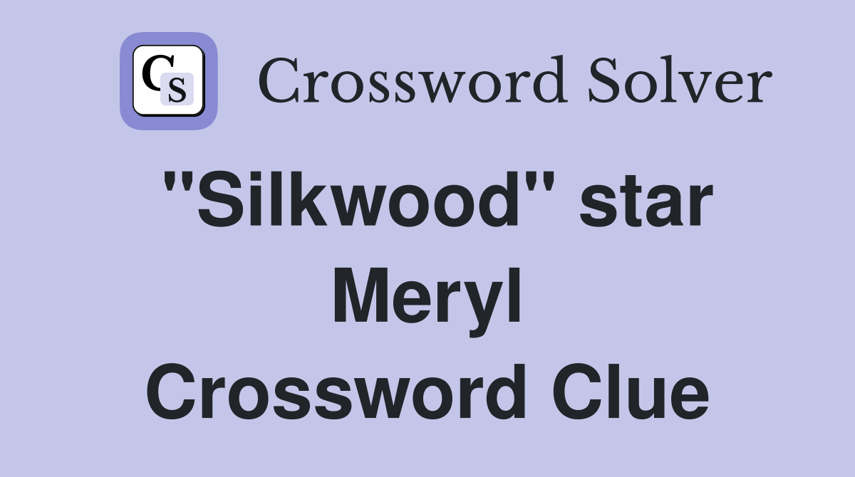 "Silkwood" star Meryl Crossword Clue