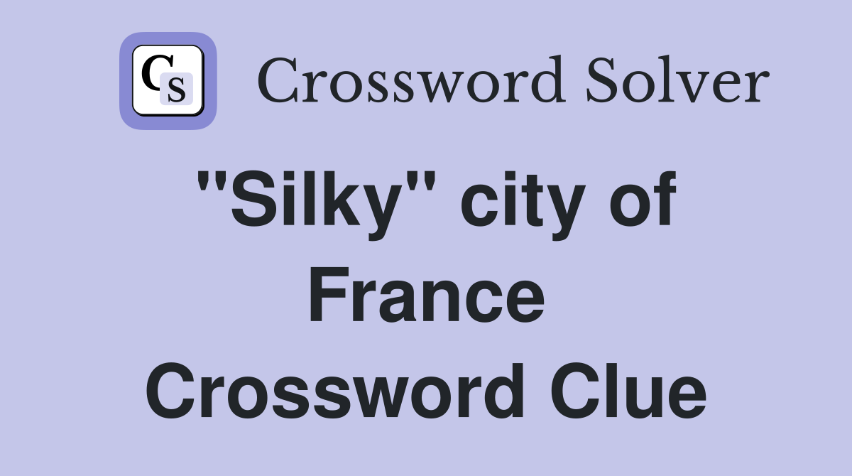 "Silky" city of France Crossword Clue