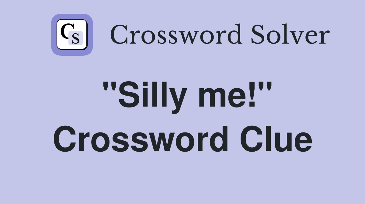 "Silly me!" Crossword Clue