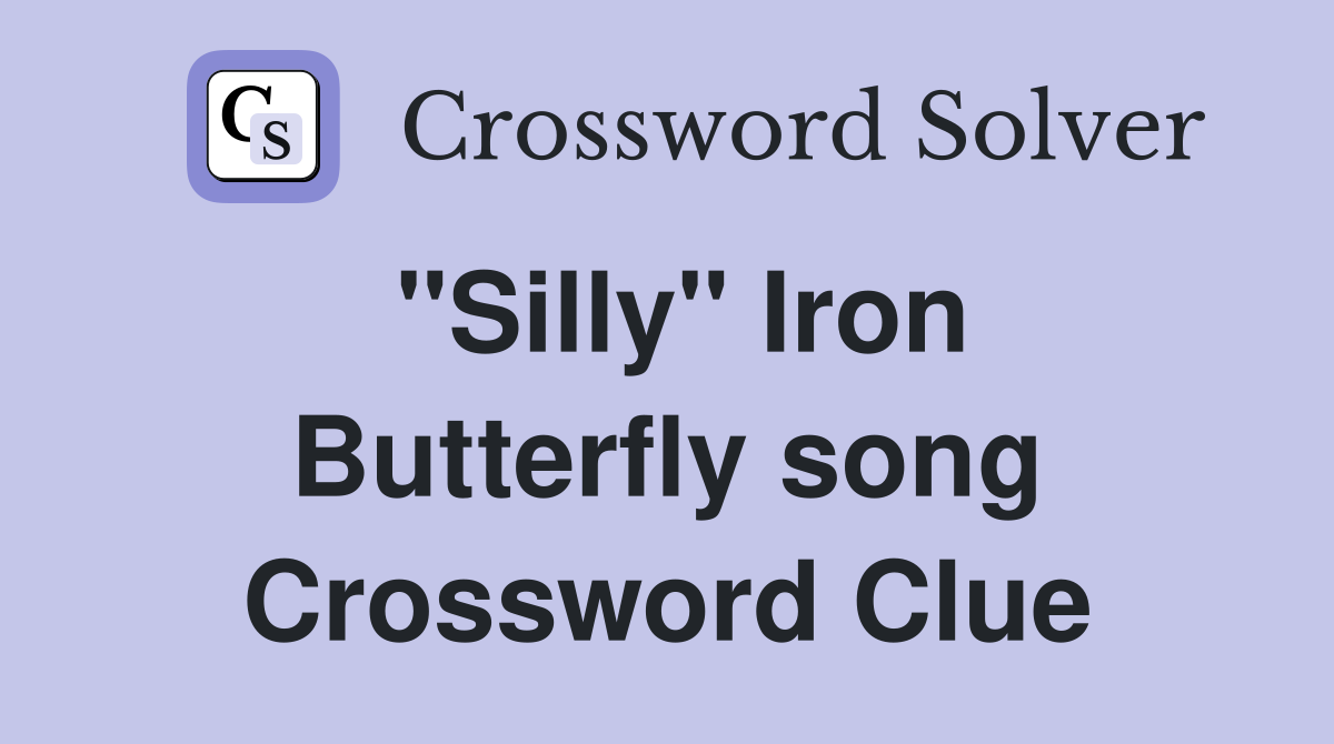 "Silly" Iron Butterfly song Crossword Clue