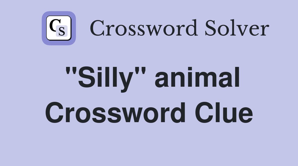 "Silly" animal Crossword Clue