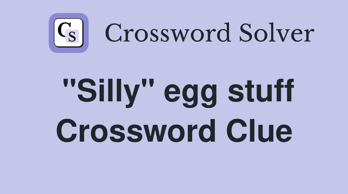 "Silly" egg stuff Crossword Clue