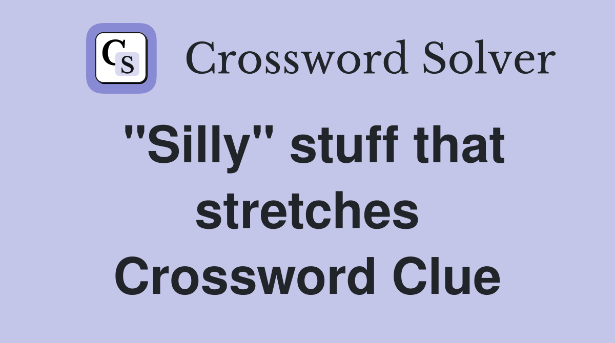 "Silly" stuff that stretches Crossword Clue