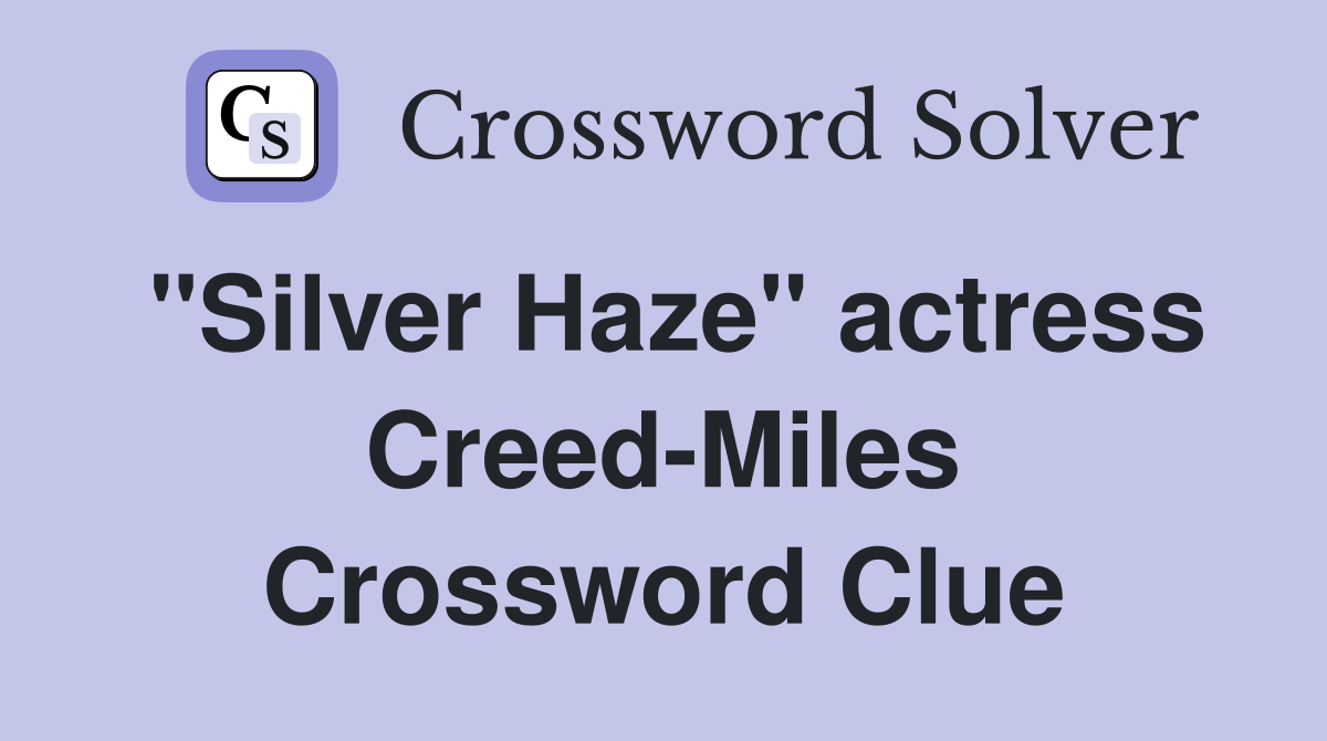 "Silver Haze" actress Creed-Miles Crossword Clue