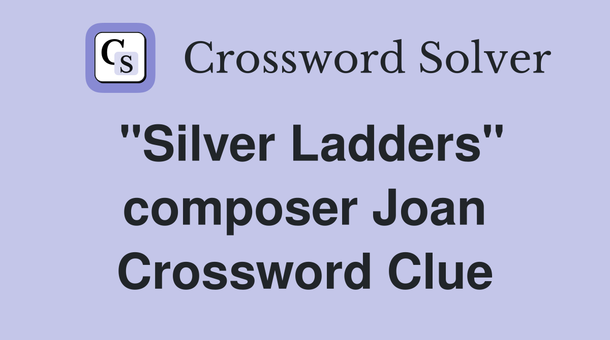 "Silver Ladders" composer Joan Crossword Clue