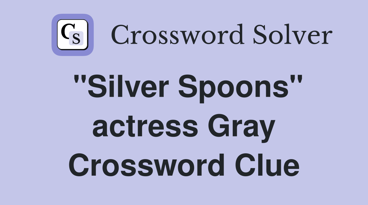 "Silver Spoons" actress Gray Crossword Clue