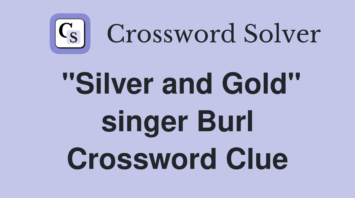 "Silver and Gold" singer Burl Crossword Clue