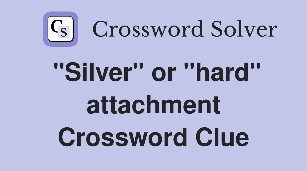"Silver" or "hard" attachment Crossword Clue
