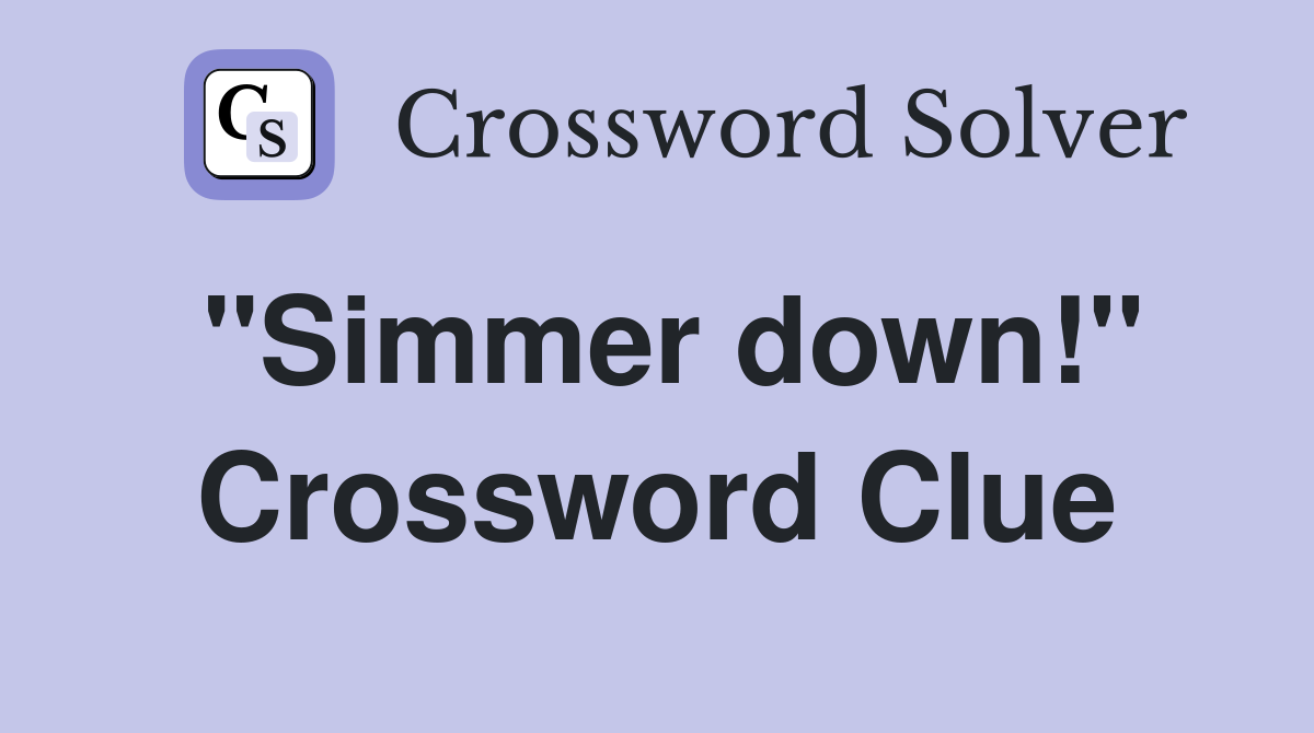 "Simmer down!" Crossword Clue