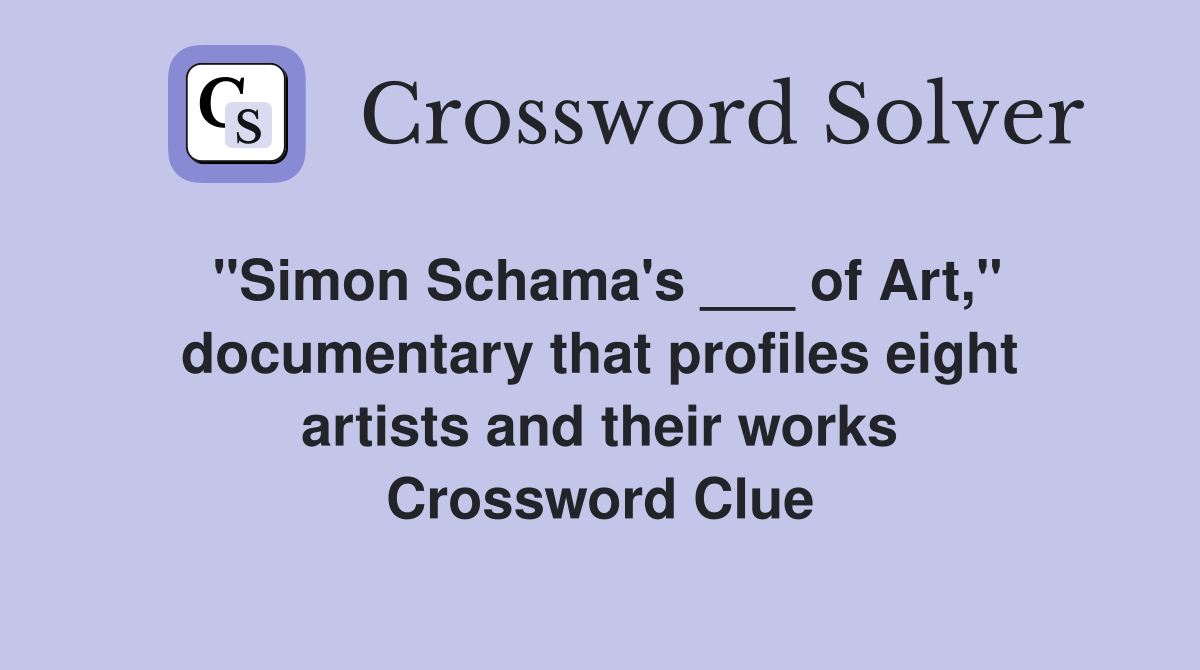 "Simon Schama's ___ of Art," documentary that profiles eight artists and their works Crossword Clue