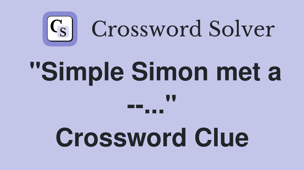 "Simple Simon met a --..." Crossword Clue