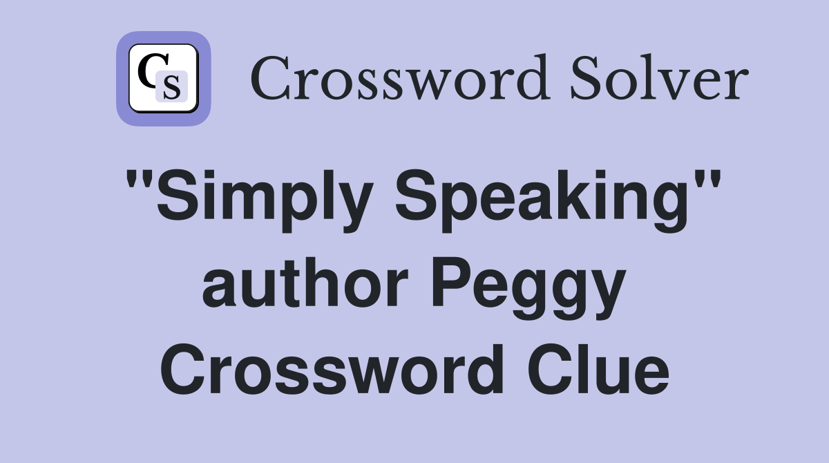 "Simply Speaking" author Peggy Crossword Clue
