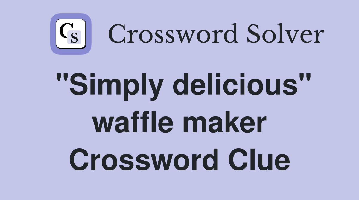 "Simply delicious" waffle maker Crossword Clue